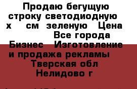 Продаю бегущую строку светодиодную 21х197 см, зеленую › Цена ­ 8 170 - Все города Бизнес » Изготовление и продажа рекламы   . Тверская обл.,Нелидово г.